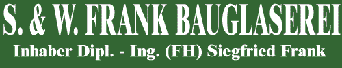 S. & W. Frank Bauglaserei

